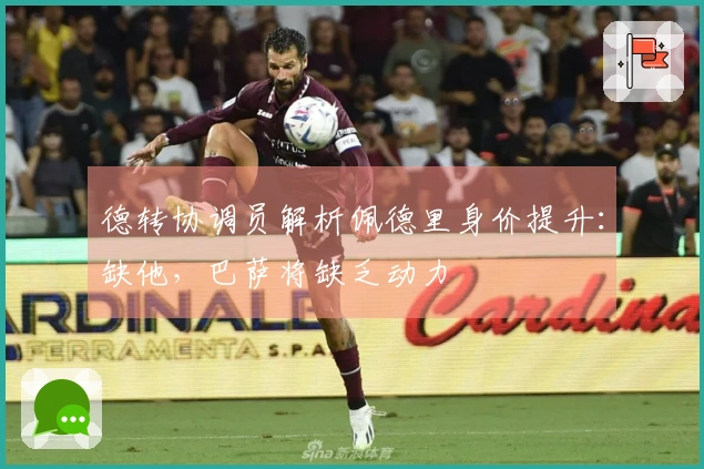 德转协调员解析佩德里身价提升:缺他,巴萨将缺乏动力