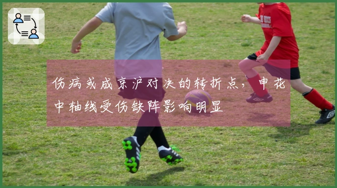 伤病或成京沪对决的转折点，申花中轴线受伤缺阵影响明显